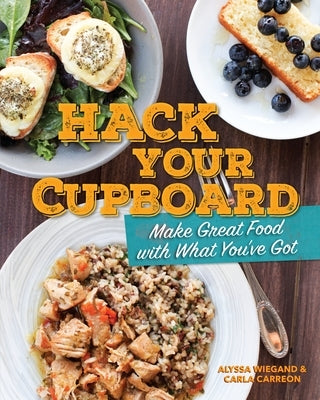 Hack Your Cupboard: Make Great Food with What You've Got by Carreon, Carla