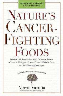 Nature's Cancer-Fighting Foods: Prevent and Reverse the Most Common Forms of Cancer Using the Proven Power of Wh ole Food and Self-Healing Strategies by Varona, Verne