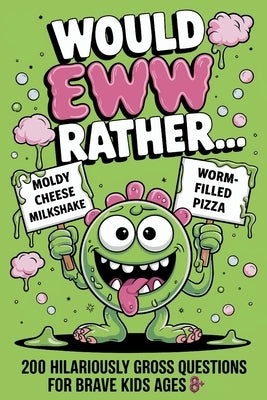 Would EWW Rather? - 200 Hilariously Gross Questions for brave kids ages 8+ by Presley, Amber