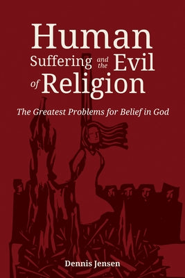 Human Suffering and the Evil of Religion by Jensen, Dennis