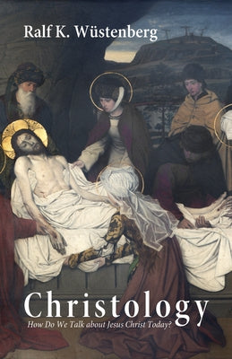 Christology: How Do We Talk about Jesus Christ Today? by WÃ¼stenberg, Ralf K.