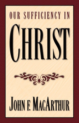 Our Sufficiency in Christ by MacArthur, John