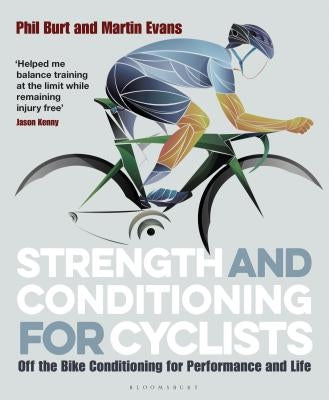 Strength and Conditioning for Cyclists: Off the Bike Conditioning for Performance and Life by Burt, Phil