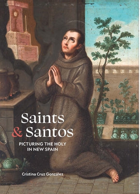 Saints & Santos: Picturing the Holy in New Spain by Cruz GonzÃ¡lez, Cristina
