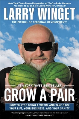 Grow a Pair: How to Stop Being a Victim and Take Back Your Life, Your Business, and Your Sanity by Winget, Larry