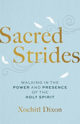 Sacred Strides: Walking in the Power and Presence of the Holy Spirit by Dixon, Xochitl