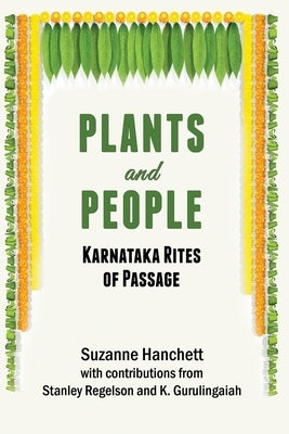Plants and People: Karnataka Rites of Passage: Karnataka Rites of Passage by Hanchett, Suzanne
