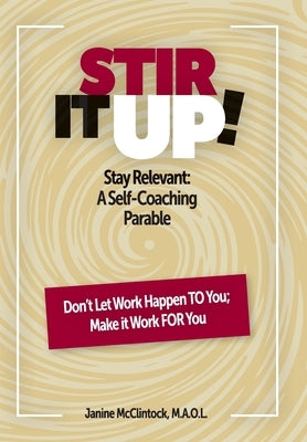 Stir It Up!: Stay Relevant: A Self-Coaching Parable by McClintock M. a. O. L., Janine
