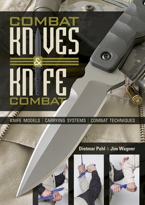 Combat Knives and Knife Combat: Knife Models, Carrying Systems, Combat Techniques by Pohl, Dietmar