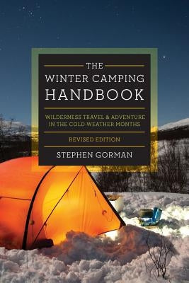 The Winter Camping Handbook: Wilderness Travel & Adventure in the Cold-Weather Months by Gorman, Stephen