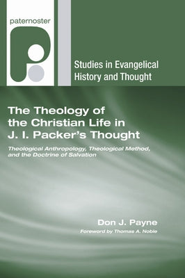 The Theology of the Christian Life in J.I. Packer's Thought by Payne, Don J.