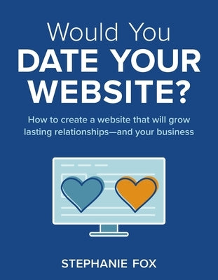 Would You Date Your Website?: How to create a website that will grow lasting relationships-and your business by Fox, Stephanie