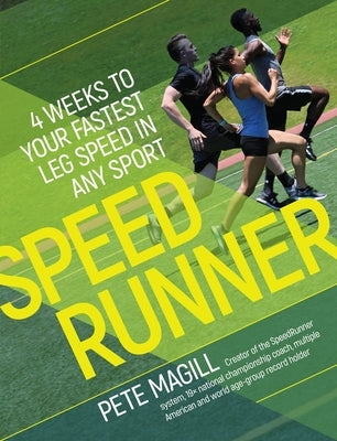 Speedrunner:4 Weeks to Your Fastest Leg Speed in Any Sport: 4 Weeks to Your Fastest Leg Speed in Any Sport by Magill, Pete