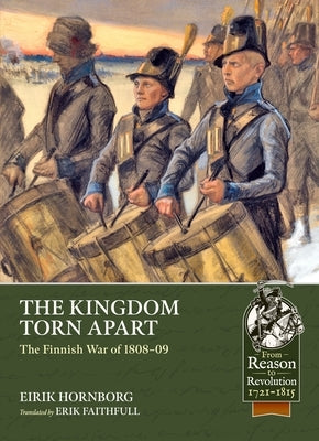 The Kingdom Torn Apart: The Finnish War of 1808-09 by Hornborg, Eirik