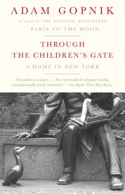 Through the Children's Gate: A Home in New York by Gopnik, Adam