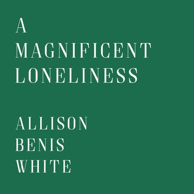 A Magnificent Loneliness by White, Allison Benis