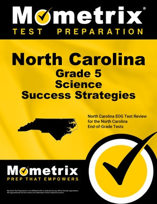 North Carolina Grade 5 Science Success Strategies Study Guide: North Carolina Eog Test Review for the North Carolina End-Of-Grade Tests by Mometrix Science Assessment Test Team