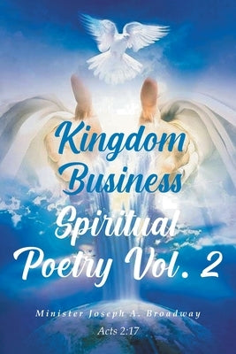 Kingdom Business Spiritual Poetry Vol. 2 by Broadway, Joseph A.
