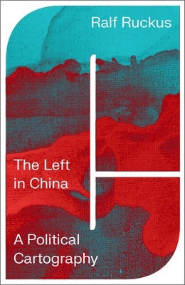 The Left in China: A Political Cartography by Ruckus, Ralf
