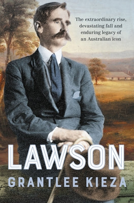 Lawson: The Compelling True Story of the Extraordinary Rise, Devastating Fall and Enduring Legacy of Celebrated Writer & Austr by Kieza, Grantlee