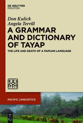 A Grammar and Dictionary of Tayap: The Life and Death of a Papuan Language by Kulick, Don