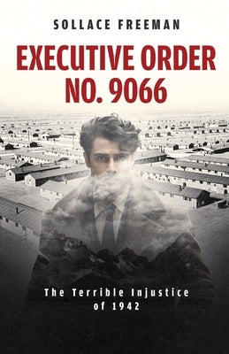 Executive Order No. 9066: The Terrible Injustice of 1942 by Freeman, Sollace