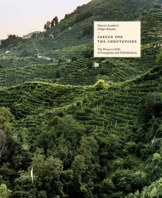 Caring for the Countryside: The Prosecco Hills of Conegliano and Valdobbiadene by Lamberti, Ginevra