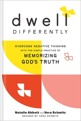 Dwell Differently: Overcome Negative Thinking with the Simple Practice of Memorizing God's Truth by Abbott, Natalie