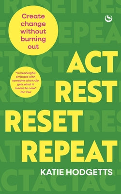 Act, Rest, Reset, Repeat: Create Change Without Burning Out by Hodgetts, Katie