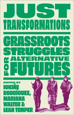 Just Transformations: Grassroots Struggles for Alternative Futures by Rodríguez, Iokiñe