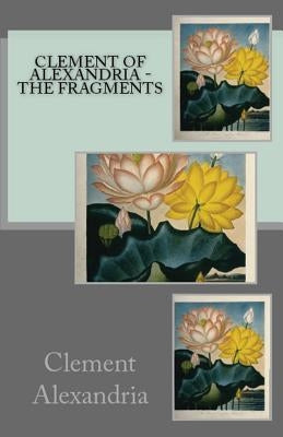 The Fragments by Alexandria, Clement Of