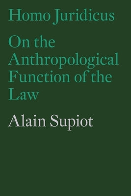 Homo Juridicus: On the Anthropological Function of the Law by Supiot, Alain