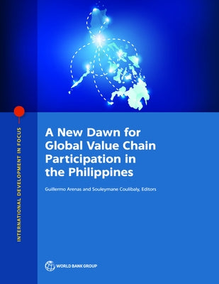 A New Dawn for Global Value Chain Participation in the Philippines by Arenas, Guillermo