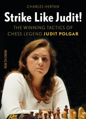 Strike Like Judit!: The Winning Tactics of Chess Legend Judit Polgar by Hertan, Charles