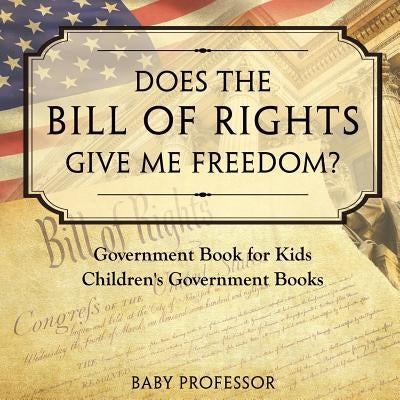 Does the Bill of Rights Give Me Freedom? Government Book for Kids Children's Government Books by Baby Professor