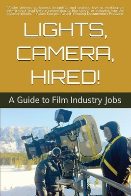 Lights, Camera, Hired!: A Guide to Film Industry Jobs by Gheorghiu, Andre