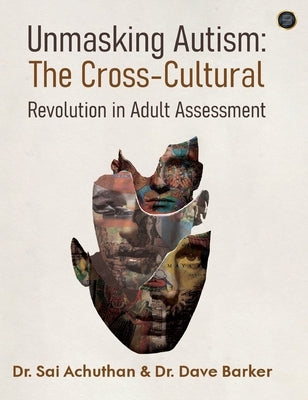 Unmasking Autism: The Cross-Cultural Revolution in Adult Assessment by Achuthan, Sai