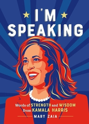 I'm Speaking: Words of Strength and Wisdom from Kamala Harris by Zaia, Mary