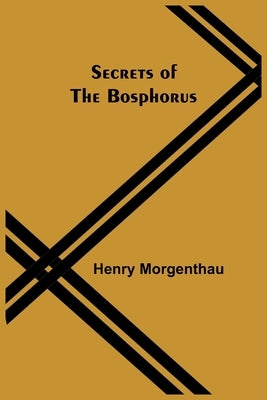Secrets of the Bosphorus by Morgenthau, Henry