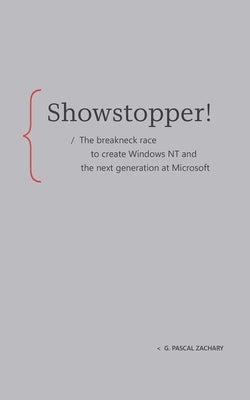 Showstopper!: The Breakneck Race to Create Windows NT and the Next Generation at Microsoft by Zachary, G. Pascal