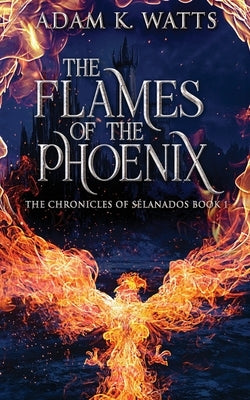 The Flames Of The Phoenix by Watts, Adam K.