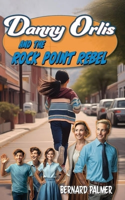 Danny Orlis and the Rock Point Rebel by Palmer, Bernard