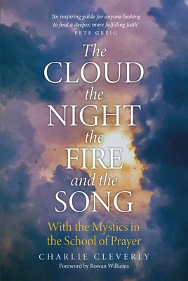 The Cloud, The Night, The Fire and the Song: With the Mystics in the School of Prayer by Cleverly, Charlie