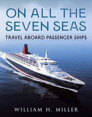 On All the Seven Seas: Travel Aboard Passenger Ships by Miller, William H.