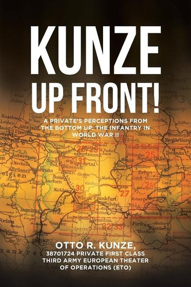 "Kunze Up Front!": A Private's Perceptions from the Bottom Up: The Infantry in World War II by R. Kunze, 38701724 Private First Class T