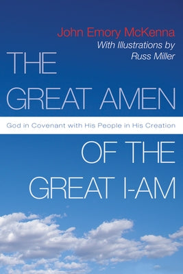 The Great Amen of the Great I-Am: God in Covenant with His People in His Creation by McKenna, John E.