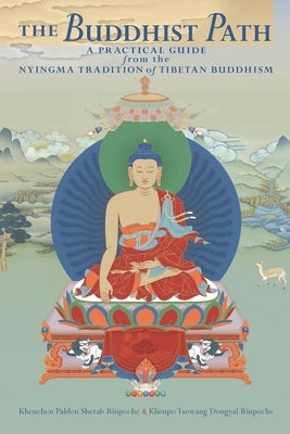 The Buddhist Path: A Practical Guide from the Nyingma Tradition of Tibetan Buddhism by Sherab, Khenchen