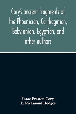 Cory'S Ancient Fragments Of The Phoenician, Carthaginian, Babylonian, Egyptian, And Other Authors by Preston Cory, Isaac