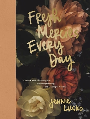Fresh Mercies Every Day: Cultivate a Life of Trusting God, Following Him Daily, and Learning to Flourish by Lusko, Jennie