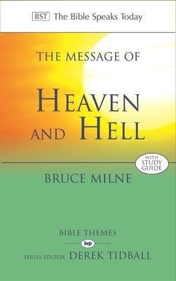 The Message of Heaven and Hell: The Bible Speaks Today: Bible Themes by Milne, Bruce